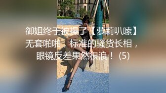 御姐终于被操了【萝莉叭嗦】无套啪啪，标准的骚货长相，眼镜反差果然很浪！ (5)